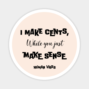 Witty Rap Quote: I Make Cents, While You Just Make Sense Magnet